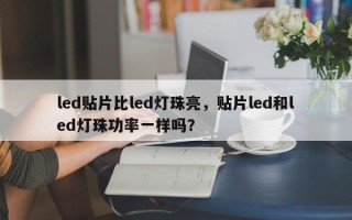 led贴片比led灯珠亮，贴片led和led灯珠功率一样吗？