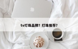 tv灯珠品牌？灯珠推荐？