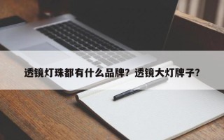 透镜灯珠都有什么品牌？透镜大灯牌子？