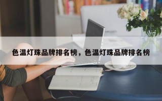 色温灯珠品牌排名榜，色温灯珠品牌排名榜