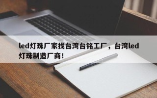 led灯珠厂家找台湾台铭工厂，台湾led灯珠制造厂商！