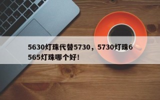 5630灯珠代替5730，5730灯珠6565灯珠哪个好！