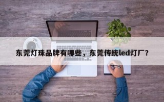 东莞灯珠品牌有哪些，东莞传统led灯厂？