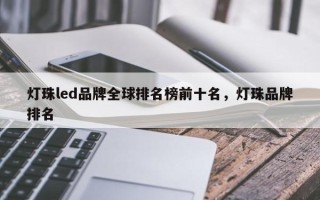 灯珠led品牌全球排名榜前十名，灯珠品牌排名