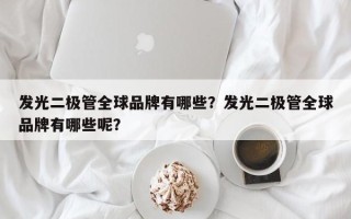 发光二极管全球品牌有哪些？发光二极管全球品牌有哪些呢？