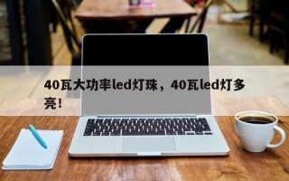 40瓦大功率led灯珠，40瓦led灯多亮！