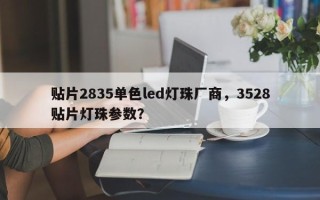 贴片2835单色led灯珠厂商，3528贴片灯珠参数？