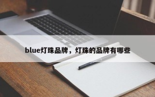 blue灯珠品牌，灯珠的品牌有哪些