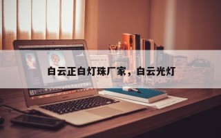 白云正白灯珠厂家，白云光灯