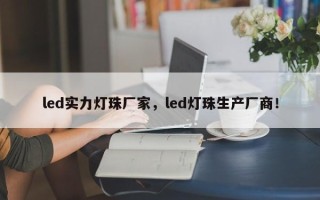 led实力灯珠厂家，led灯珠生产厂商！