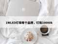 1WLED灯珠哪个品牌，灯珠10000k