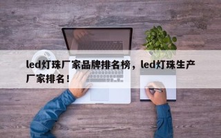 led灯珠厂家品牌排名榜，led灯珠生产厂家排名！