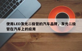 使用LED发光二极管的汽车品牌，发光二极管在汽车上的应用