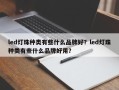 led灯珠种类有些什么品牌好？led灯珠种类有些什么品牌好用？