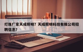 灯珠厂家天成照明？天成照明科技有限公司招聘信息？