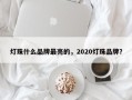 灯珠什么品牌最亮的，2020灯珠品牌？