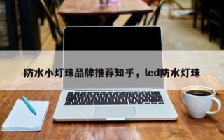 防水小灯珠品牌推荐知乎，led防水灯珠