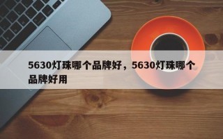 5630灯珠哪个品牌好，5630灯珠哪个品牌好用