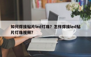 如何焊接贴片led灯珠？怎样焊接led贴片灯珠视频？