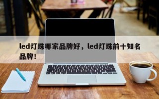 led灯珠哪家品牌好，led灯珠前十知名品牌！