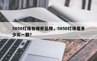 5050灯珠有哪些品牌，5050灯珠是多少瓦一颗？