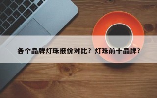 各个品牌灯珠报价对比？灯珠前十品牌？