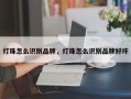 灯珠怎么识别品牌，灯珠怎么识别品牌好坏