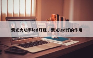 紫光大功率led灯珠，紫光led灯的作用