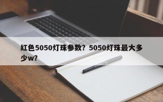 红色5050灯珠参数？5050灯珠最大多少w？