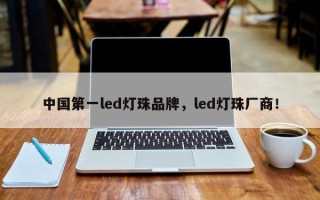 中国第一led灯珠品牌，led灯珠厂商！