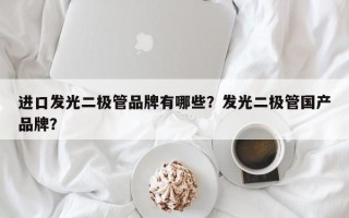 进口发光二极管品牌有哪些？发光二极管国产品牌？