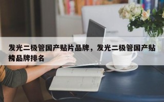 发光二极管国产贴片品牌，发光二极管国产贴片品牌排名
榜！