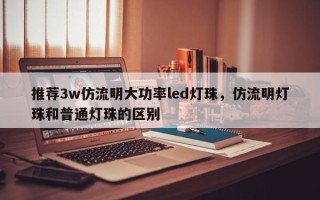 推荐3w仿流明大功率led灯珠，仿流明灯珠和普通灯珠的区别