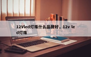 12Vled灯珠什么品牌好，12v led灯珠