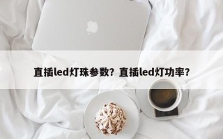 直插led灯珠参数？直插led灯功率？