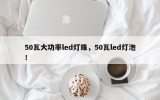 50瓦大功率led灯珠，50瓦led灯泡！