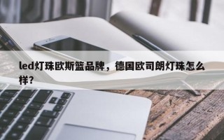 led灯珠欧斯篮品牌，德国欧司朗灯珠怎么样？