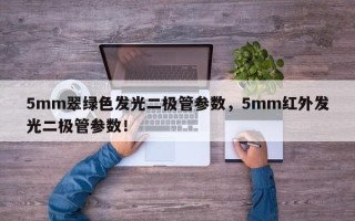 5mm翠绿色发光二极管参数，5mm红外发光二极管参数！