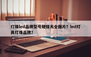 灯珠led品牌型号规格大全图片？led灯具灯珠品牌？