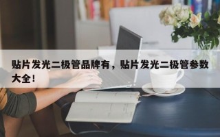 贴片发光二极管品牌有，贴片发光二极管参数大全！