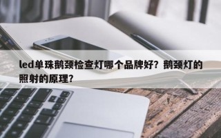 led单珠鹅颈检查灯哪个品牌好？鹅颈灯的照射的原理？