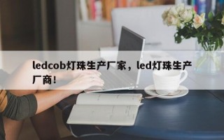 ledcob灯珠生产厂家，led灯珠生产厂商！