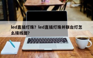 led直插灯珠？led直插灯珠并联台灯怎么接线图？