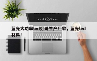 蓝光大功率led灯珠生产厂家，蓝光led材料！