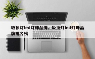 吸顶灯led灯珠品牌，吸顶灯led灯珠品牌排名榜