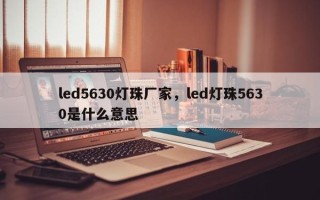 led5630灯珠厂家，led灯珠5630是什么意思