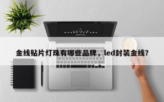 金线贴片灯珠有哪些品牌，led封装金线？