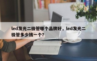 led发光二极管哪个品牌好，led发光二极管多少钱一个？