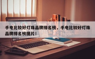 手电比较好灯珠品牌排名榜，手电比较好灯珠品牌排名榜图片！