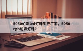 5050幻彩led灯珠生产厂家，5050rgb幻彩灯珠？